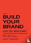 Gillespie, Bobby - Build Your Brand Like You Give a Shit