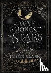 Clark, Tristin - A War Amongst the Stars: A Star-Crossed Lovers Series: Book One (A Dark Sci-Fi Fantasy Romance Novel)