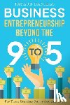 Daniels, Taylor - Business Entrepreneurship Beyond the 9 to 5 For Those Starting Out or Starting Over