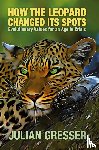 Gresser, Julian - How the Leopard Changed Its Spots
