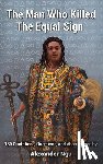 Kosso, Amaya Odilon - The Man Who Killed The Equal Sign: 150 Quotations, Questions, and Abstractions by Alexander Ngu