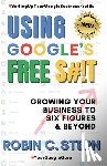 Stern, Robin C. - Using Google's Free S#!t!: Growing Your Business to Six Figures and Beyond