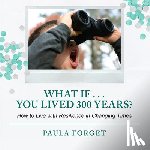 Forget, Paula - What If . . . You Lived 300 Years