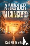 Wygal, Caleb - A Murder in Concord: A Lucas Caine Mystery