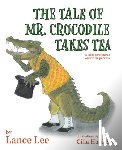 Lee, Lance - The Tale Of Mr. Crocodile Takes Tea/a fable for children and their parents