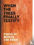 Penn, Bonita Lee - When the Trees Finally Testify