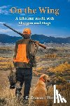 Thomas, E. Donnall - On the Wing: A Lifetime Afield with Shotguns and Dogs