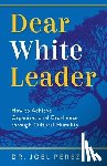 Pérez, Joel - Dear White Leader: How to Achieve Organizational Excellence through Cultural Humility
