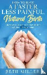 Miller, Beth - How to Have a Faster, Less Painful Natural Birth