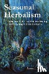 Morgan, Lauren - Seasonal Herbalism: A Beginner's Path to Medicine Making and Dreaming with Mother Earth