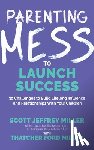 Miller, Scott Jeffrey - Parenting Mess to Launch Success: 30 Challenges to Build Lifelong Influence and Relationships With Your Children