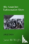 Wright, James M. - The Anarchist Reforestation Show: A Worker's Memoir
