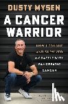 Mysen, Dusty - A Cancer Warrior: How I Fought and Survived My Battle With Pancreatic Cancer