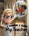 Dunn, Jennifer P - I Think I Saw My Teacher