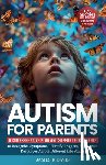 Davis, James R. - Autism for Parents: A Comprehensive Plan and Support for Parents to Recognize Symptoms, Identify Triggers, and Access Resources across Different Life