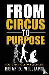 Williams, Brian D - From Circus to Purpose