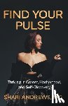 Andrews, Shari - Find Your Pulse: Thriving in Career, Motherhood and Self-Discovery
