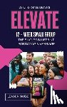 Beavers, Renee M. - ELEVATE 12-Week Small Group Leader Guide