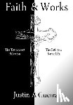 Guerra, Justin A. - Faith and Works: The Truth about Salvation and the Path to a Better Life