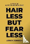 Johnson, Arron - Hairless But Fearless: A Story of Alopecia and Resilience