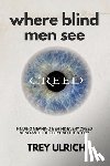 Ulrich, Trey - Where Blind Men See: Finding Meaning Behind Every Creed Song And Light Beyond The Story