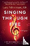 Silverman, Lara - Singing Through Fire: A Memoir of Finding Surprising Joy in Life's Darkest Trials