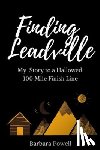 Powell, Barbara - Finding Leadville: My Story to a Hallowed 100 Mile Finish Line