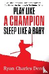Dent, Ryan Charles - Play Like A Champion, Sleep Like A Baby