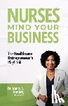 Hurlock, Nancy A. - Nurses Mind Your Business: The Healthcare Entrepreneur's Playbook
