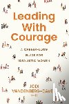 Vandenberg-Daves, Jodi E. - Leading With Courage: A Career-Long Guide for Idealistic Women