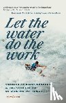 Fox, Peter - Let the Water Do the Work: Stories of First Descents & the Soulful Art of Rowing Whitewater