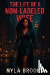 Brooks, Nyla - The LIFE of a Non-Labeled WIFE
