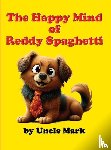 Mark, Uncle - The Happy Mind of Reddy Spaghetti