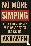 Parker, Akhamen - No More Simping - A Handbook for men who want respect, not regret