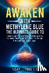Phoenix, Nova L. - Awaken With Methylene Blue: The Ultimate Guide to Ignite Cognitive & Physical Performance, Optimize Mitochondria & Cellular Energy, & Extend Your Heal