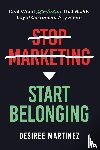 Martinez, Desiree - Stop Marketing, Start Belonging