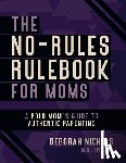 Nichols, Deborah - The No-Rules Rulebook For Moms