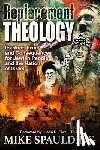 Spaulding, Mike - Replacement Theology: Its Root, Fruit, and Consequences for Jewish People and the Nation of Israel
