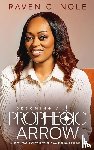 Nole, Raven C - Becoming a Prophetic Arrow