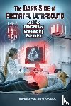 Barcelo, Jeanice - The Dark Side of Prenatal Ultrasound and the Dangers of Non-Ionizing Radiation