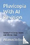 Luna, Atanacio - Pluvicopia With AI Revision: Solving the Energy, Water, and Climate Crises