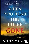 Moose, Anne - When You Read This I'll Be Gone