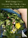 Shires, Suzanne - Wild Things From Beyond The Garden Gate: A Collection of Wild Food Recipes