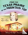 Bonvallet, Sidney Randolph - From the Texas Prairie to the Mountain Top: A Journey from Rags to Riches