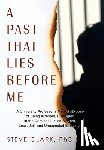 Clark, Steve - A Past That Lies Before Me: A University Professor's memoir/exposé of being arrested, entangled in the criminal justice system, loss, jail, and unexpe