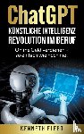 Fleed, Kenneth - ChatGPT Kunstliche Intelligenz - Revolution im Beruf - Online Geld verdienen - so einfach wie noch nie!