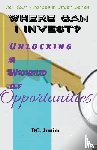 Junior, Dg. - Where Can I Invest? Unlocking a World of Opportunities