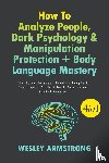 Armstrong, Wesley - How To Analyze People, Dark Psychology & Manipulation Protection + Body Language Mastery