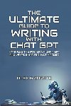 Zarate, Alex G - The Ultimate Guide To Writing With Chat GPT