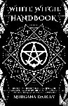 Darcey, Morgana - White Witch Handbook - Unlock Your Inner Witch for Empowerment and Healing. Mastering the Art of White Magic to Attract Love, Money, Work and Prosperity